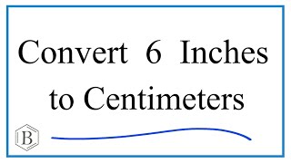 How to Convert 6 Inches to Centimeters (6in to cm)