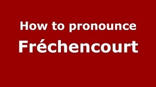 How to pronounce Fr&eacute;chencourt
