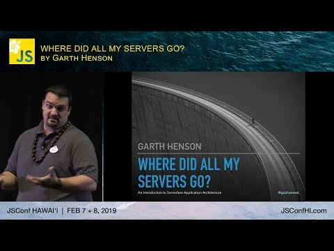 Where Did All My Servers Go? - Garth Henson | JSConf Hawaii 2019