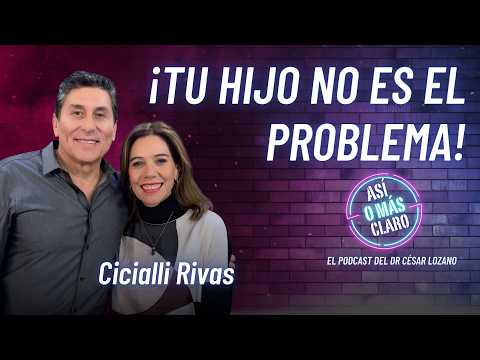 Tu hijo NO es el problema: eres tú | Cicialli Rivas | Podcast “Así o Más Claro” con César Lozano