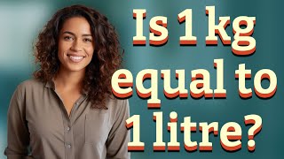 Is 1 kg equal to 1 litre