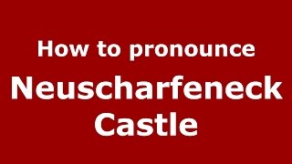 How to pronounce Neuscharfeneck Castle