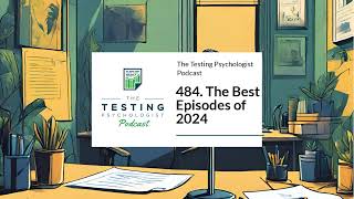 484. The Best Episodes of 2024 | The Testing Psychologist Podcast