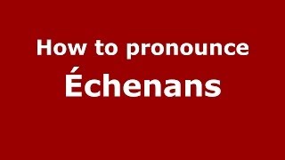 How to pronounce &eacute;chenans