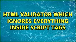 HTML validator which ignores everything inside SCRIPT tags (3 Solutions!!)