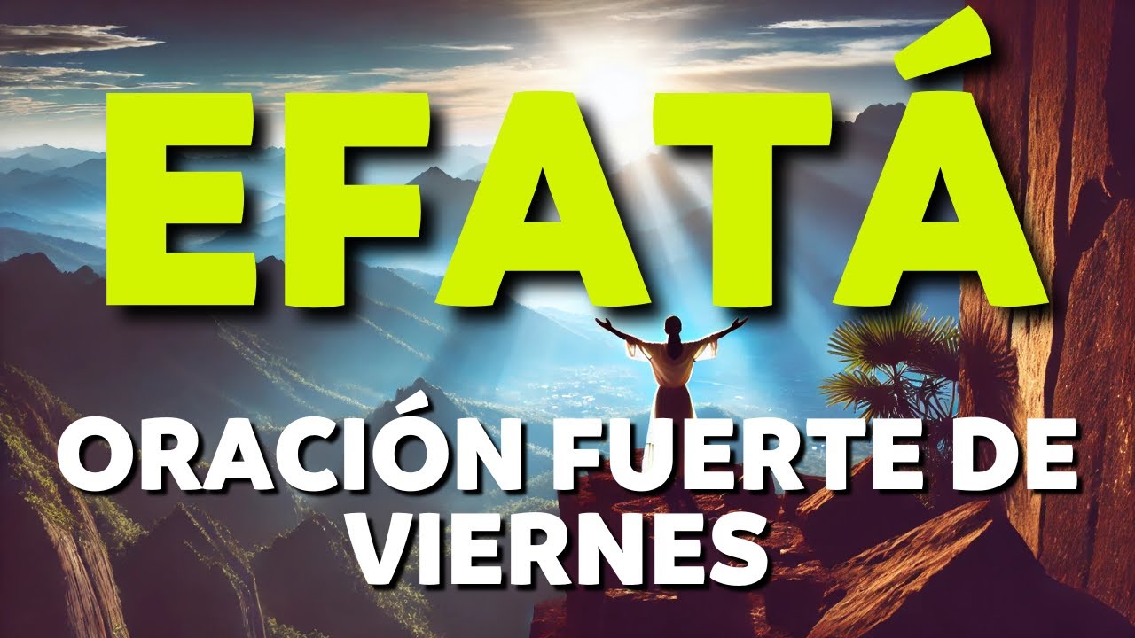 EFATÁ: ORACIÓN FUERTE de VIERNES ABRE CAMINOS y RECIBE TU MILAGRO HOY.