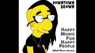 Downtown Brown ft. Skrillex - Happy Music (Matt Wixson Remix)