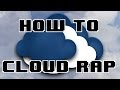 HOW TO CLOUD RAP 