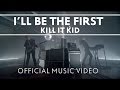 Kill It Kid - "I'll Be The First" 