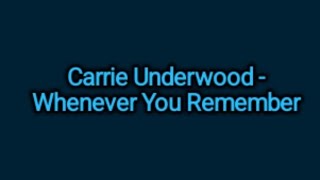 Carrie Underwood - Whenever You Remember (Lyrics)