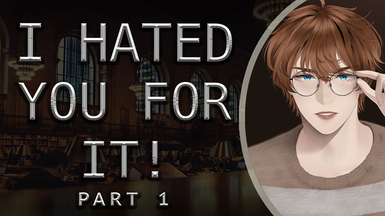 I Hate You For It! [Part 1]