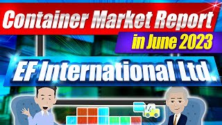 Container Market Report in June 2023 by EF International Ltd.