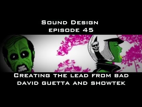 Sound Design Episode 45 Creating BAD Lead Showtek and David Guetta