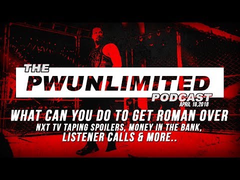 PWUnlimited Podcast (5/9/18) How Can You Get Roman Over, NXT TV Spoilers, NXT Spoilers & More