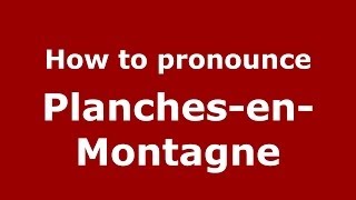 How to pronounce Planches-En-Montagne