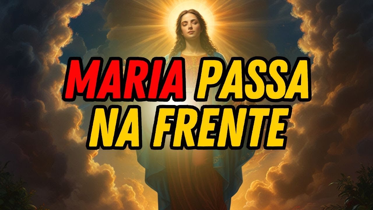 Maria Passa na Frente - Oração Poderosa para Abrir Caminhos e Superar Desafios