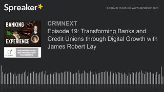 Episode 19: Transforming Banks and Credit Unions through Digital Growth with James Robert Lay