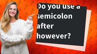 Do you use a semicolon after however?