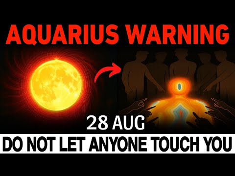 AQUARIUS: DO NOT Let Anyone Touch You on August 28! ⚡ The FINAL Days of Destiny Are HERE!