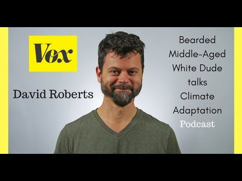 Vox’s David Roberts:  Bearded Middle-Aged White Dude talks Climate Adaptation