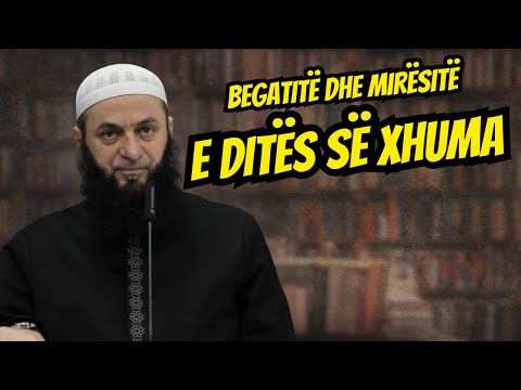 HUTBE - Begatitë dhe mirësitë e ditës së Xhuma | Hoxhë Sadullah Bajrami