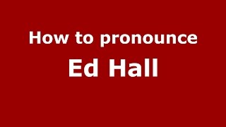 How to pronounce Ed Hall