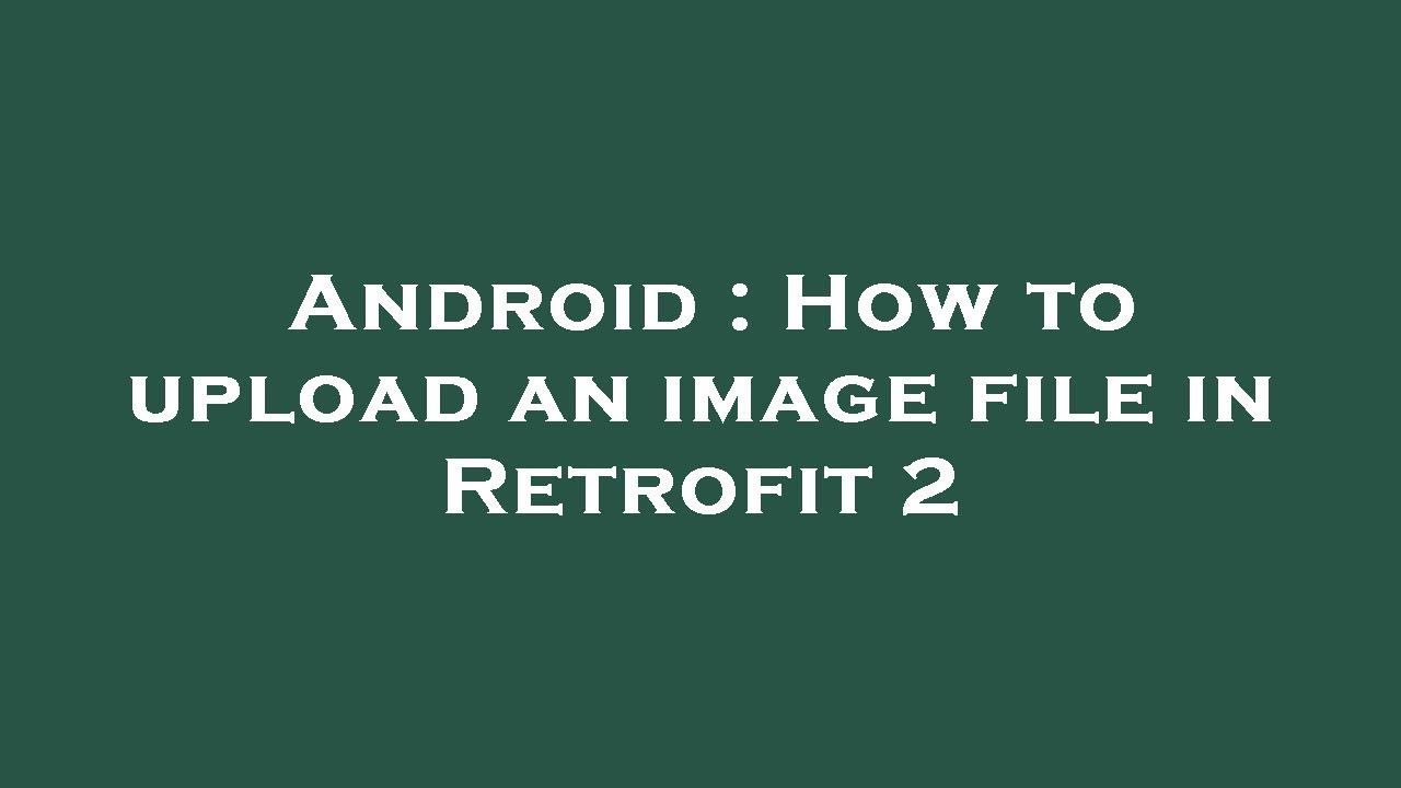 Android : How to upload an image file in Retrofit 2