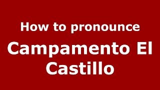 How to pronounce Campamento El Castillo
