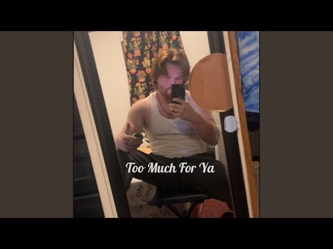 Too Much For Ya