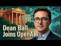 Dean Ball, on Joining OpenAI