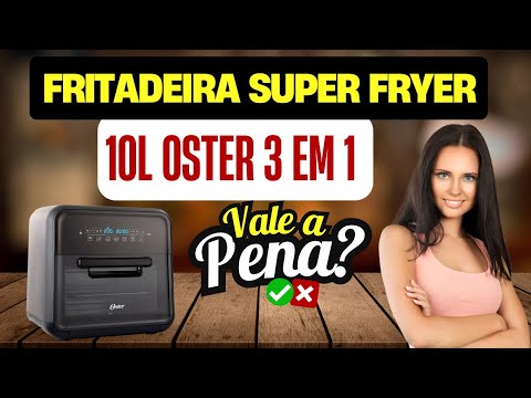 Fritadeira Super Fryer 10L Oster 3 em 1 127V È BOA?