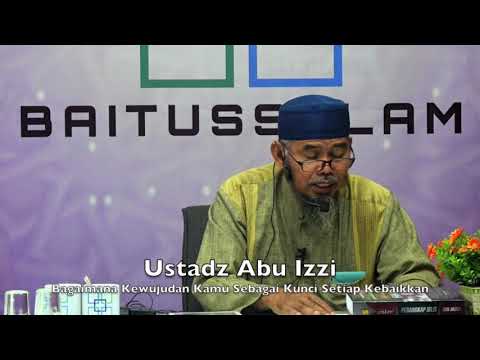 20190420 Ustadz Abu Izzi : Bagaimana Kewujudan Kamu Sebagai Kunci Setiap Kebaikkan