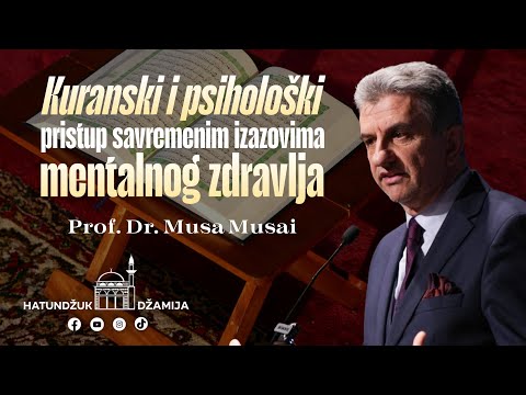 “Kuranski i psihološki pristup savremenim izazovima mentalnog zdravlja”  -Dr. Musa Musai