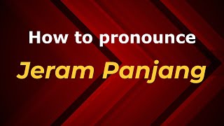 How to pronounce Jeram Panjang