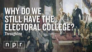 Why Do We Still Have The Electoral College? | Throughline | NPR