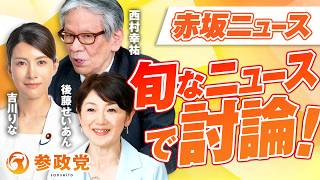 【参政党】赤坂ニュース！旬なニュースで討論 出演 西村幸祐 吉川りな 後藤せいあん【赤坂ニュース482】