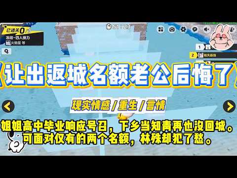 《让出返城名额老公后悔了》姐姐高中毕业响应号召，下乡当知青再也没回城。可面对仅有的两个名额，林殊却犯了愁。#一口气看完 #小说 #爱情 #绿茶 #复仇 #爽文 #青梅竹马 #重生 #渣男