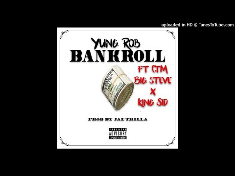 Yung Rob - Bankroll (ft. CTM Big Steve, King Sid)