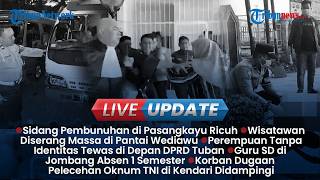 LIVE UPDATE SIANG: Wisatawan Trauma Diserang OTK di Pantai Wediawu, Sidang Kasus Pembunuhan Ricuh