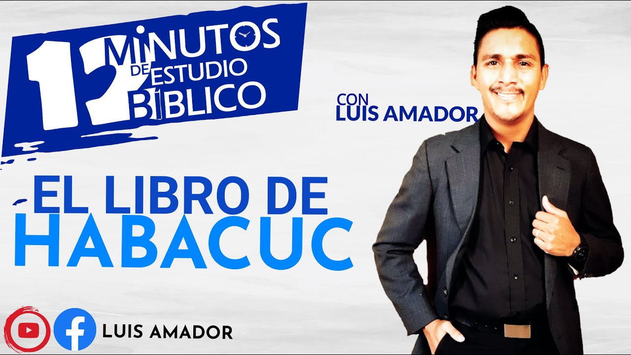Luis Amador - 12 Minutos de estudio bíblico: El libro de Habacuc