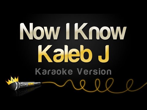 Kaleb J - Now I Know (Karaoke Version)