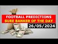 SURE BANKER | FOOTBALL PREDICTIONS TODAY 26/05/2024 SOCCER PREDICTIONS TODAY | BETTING TIPS