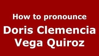 How to pronounce Doris Clemencia Vega Quiroz