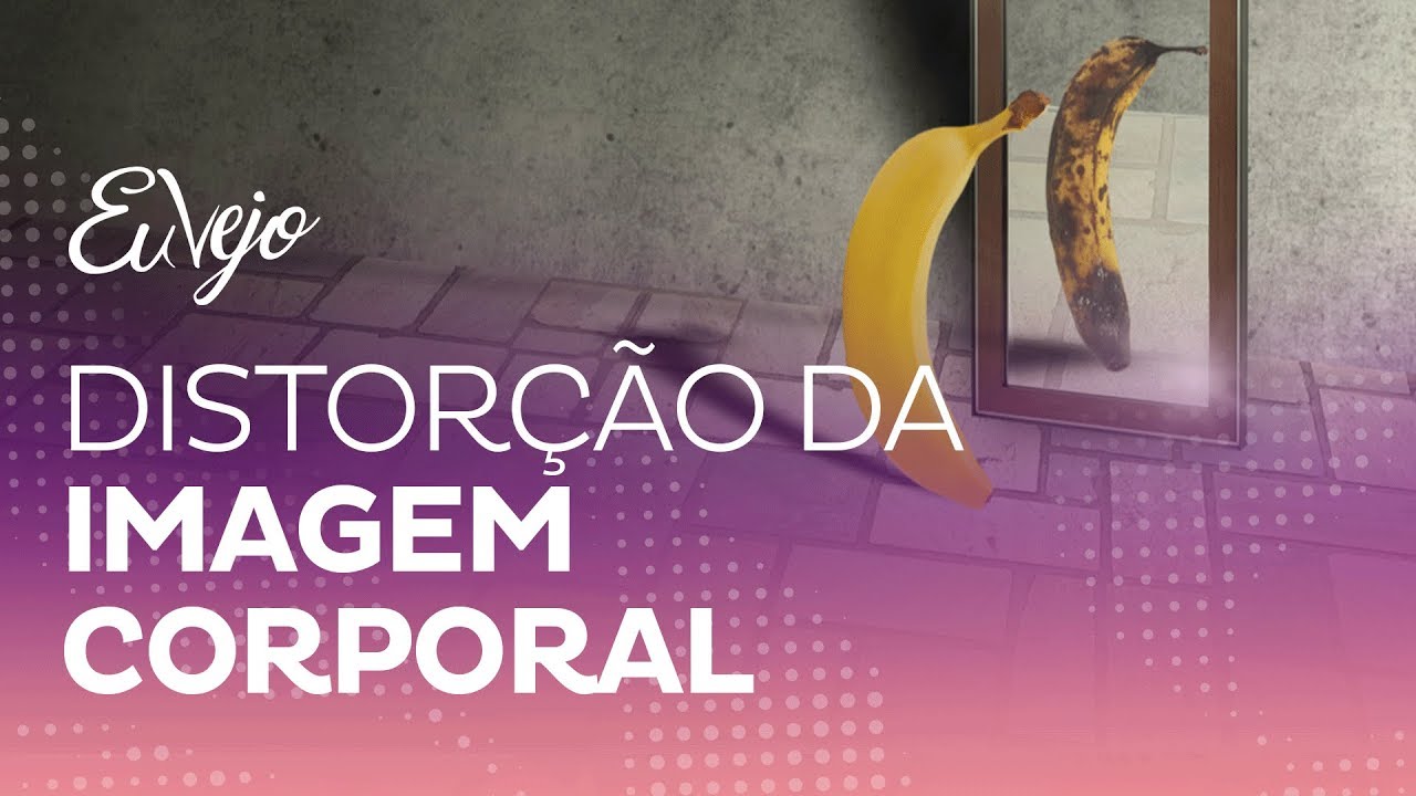Distorção da imagem corporal | Quando a pessoa se vê maior ou menor do que ela de fato é.
