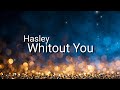 Hasley - Whitout me (Lyrics)