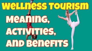 Wellness Tourism / Meaning, Activities and Benefits of Wellness Touris