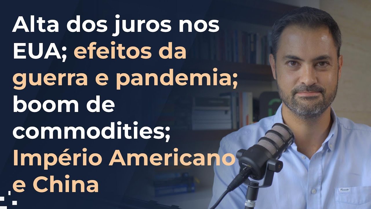 Alta dos juros nos EUA; efeitos da guerra e pandemia; commodities; Império Americano e China
