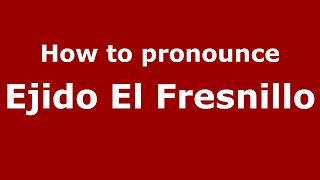 How to pronounce Ejido El Fresnillo