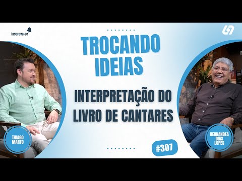 Interpretação do livro de Cantares. Alegoria ou literal? | Hernandes Dias Lopes | Trocando Ideias