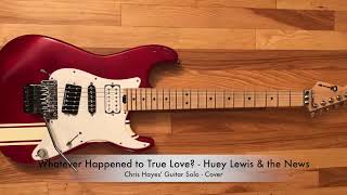 COVER Whatever Happened to True Love? - Huey Lewis &amp; the News (Chris Hayes&#39; Guitar Solo)